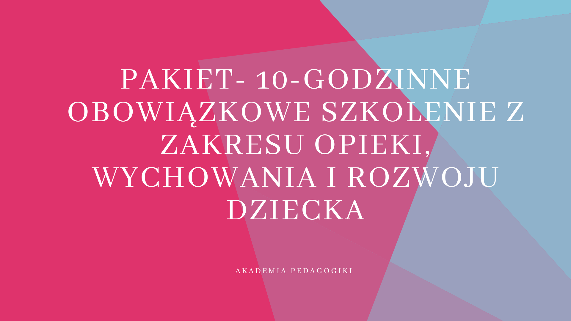 Pakiet- 10-godzinne obowiązkowe szkolenie z zakresu Opieki, Wychowania i Rozwoju Dziecka